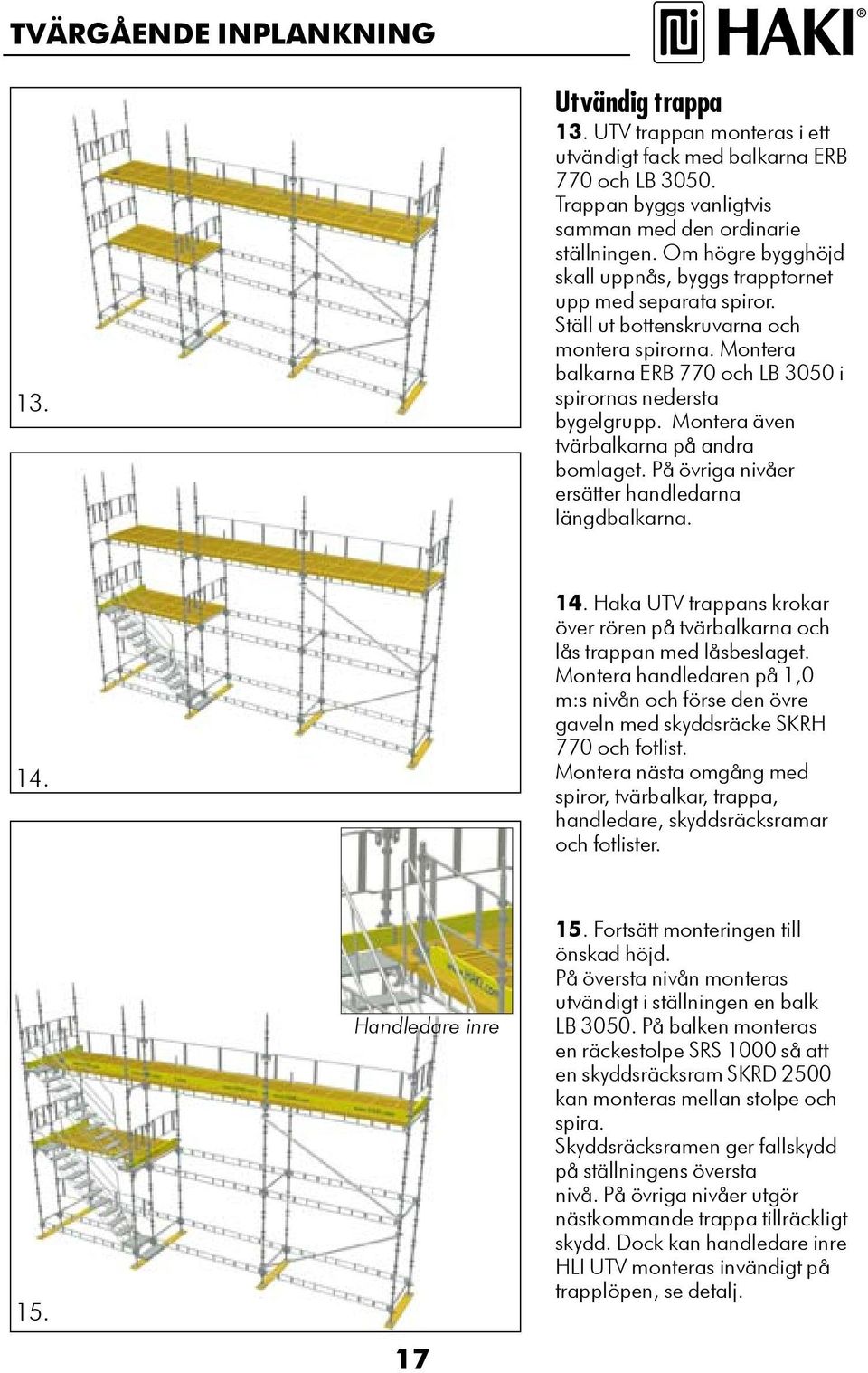 Montera även tvärbalkarna på andra bomlaget. På övriga nivåer ersätter handledarna längdbalkarna. 14. 14. Haka UTV trappans krokar över rören på tvärbalkarna och lås trappan med låsbeslaget.