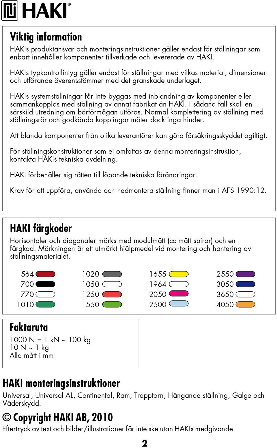 HAKIs systemställningar får inte byggas med inblandning av komponenter eller sammankopplas med ställning av annat fabrikat än HAKI. I sådana fall skall en särskild utredning om bärförmågan utföras.