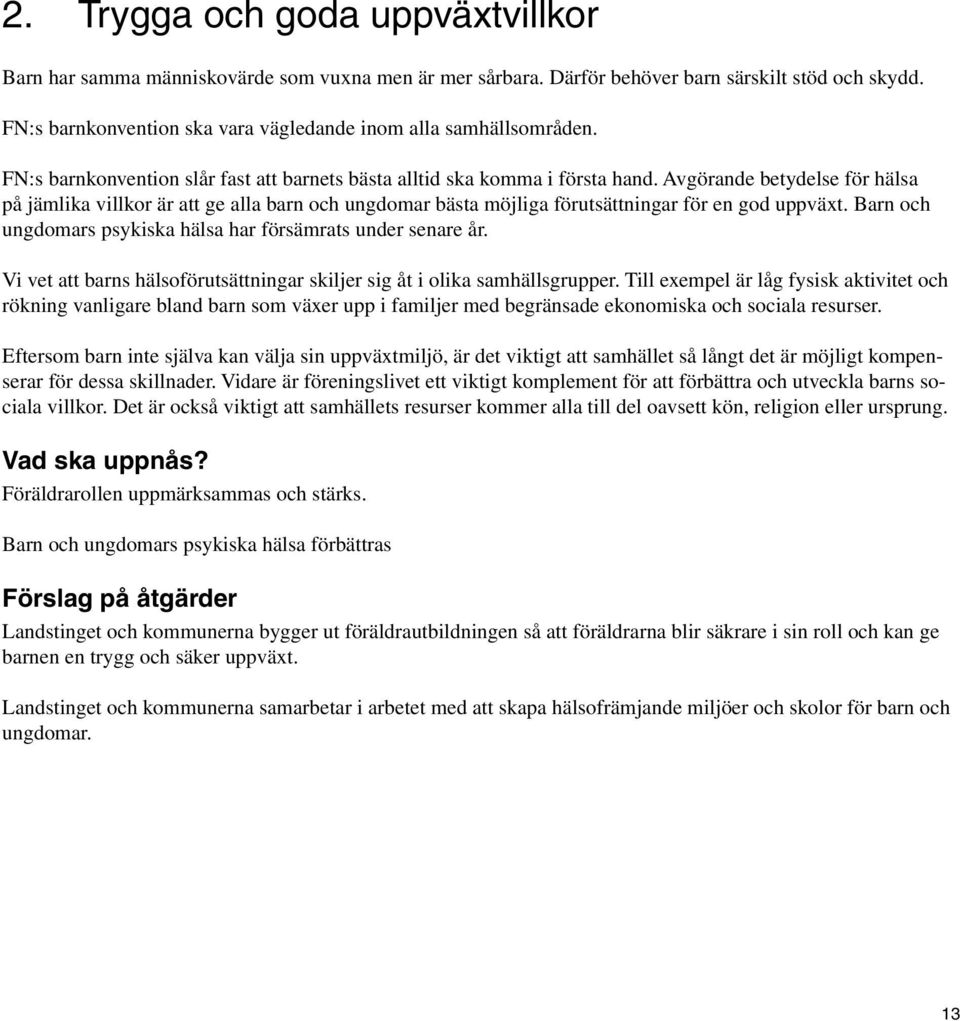 Avgörande betydelse för hälsa på jämlika villkor är att ge alla barn och ungdomar bästa möjliga förutsättningar för en god uppväxt. Barn och ungdomars psykiska hälsa har försämrats under senare år.