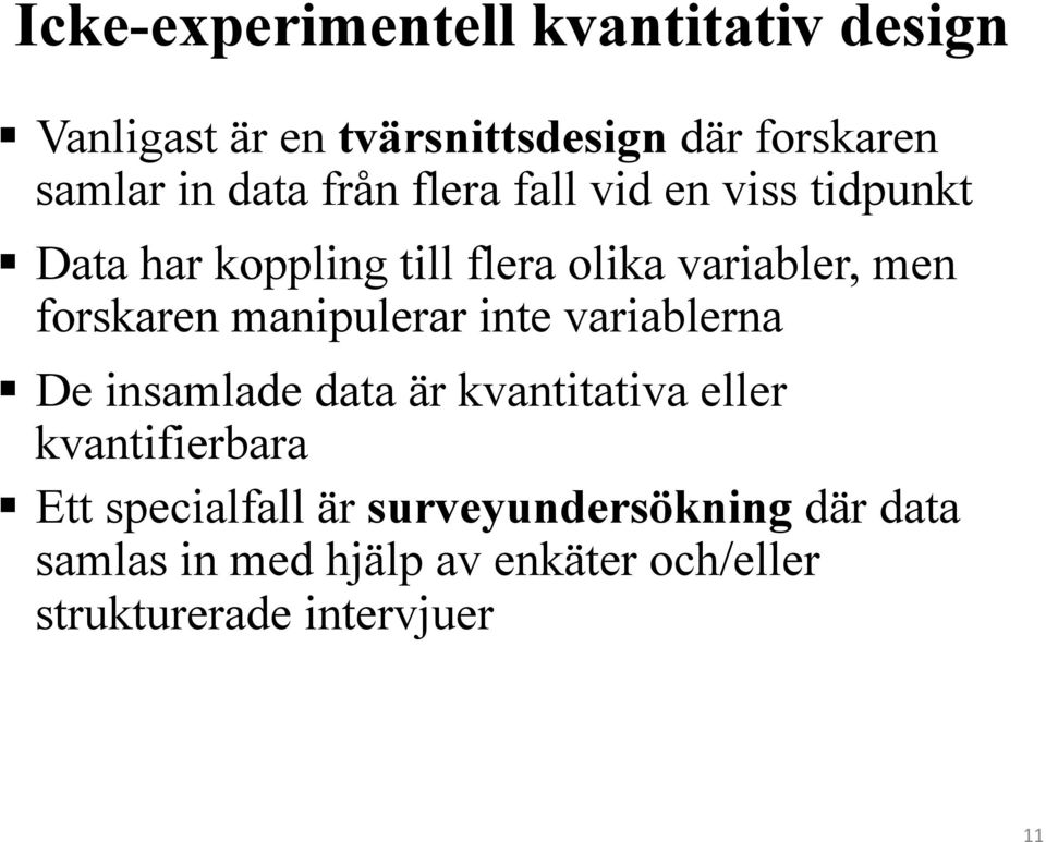 forskaren manipulerar inte variablerna De insamlade data är kvantitativa eller kvantifierbara Ett