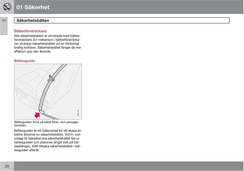 Säkerhetsbältet fångar då mer effektivt upp den åkande. Bältesguide G020106 Bältesguiden finns på både förar- och passagerarstolen.