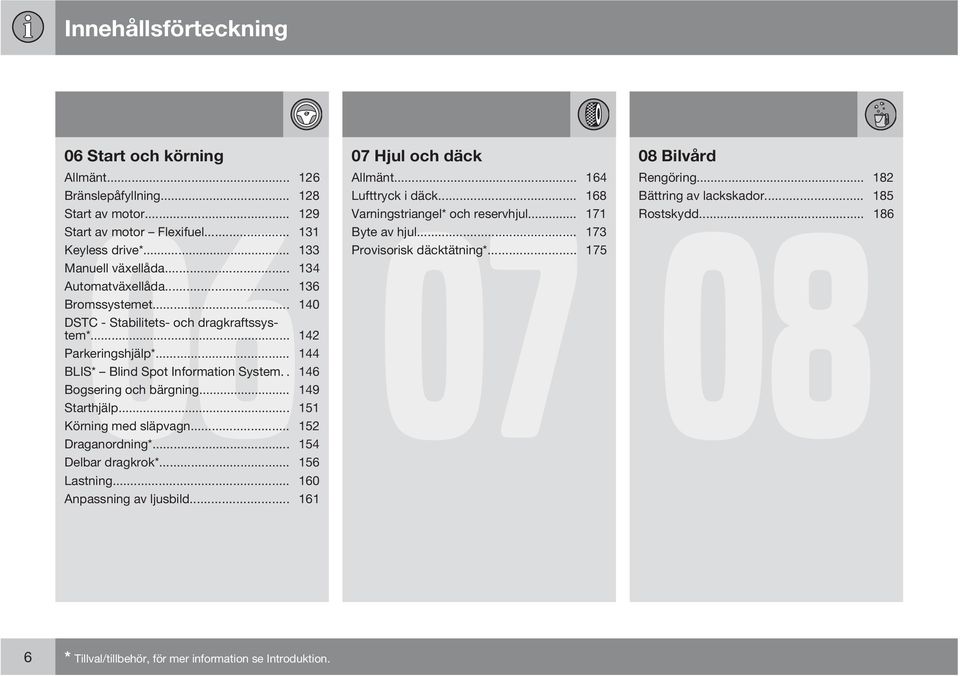 .. 140 DSTC - Stabilitets- och dragkraftssystem*... 142 Parkeringshjälp*... 144 BLIS* Blind Spot Information System.. 146 Bogsering och bärgning... 149 Starthjälp... 151 Körning med släpvagn.