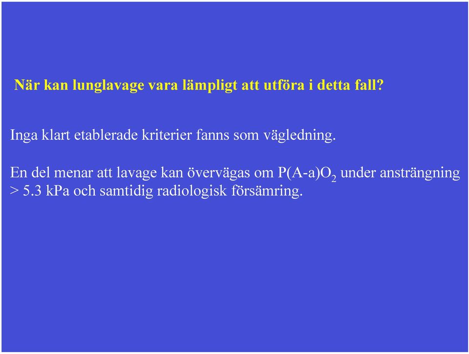 En del menar att lavage kan övervägas om P(A-a)O 2 under