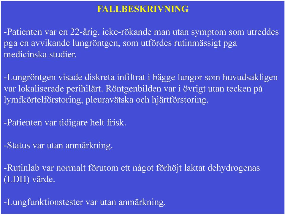 Röntgenbilden var i övrigt utan tecken på lymfkörtelförstoring, pleuravätska och hjärtförstoring. - Patienten var tidigare helt frisk.