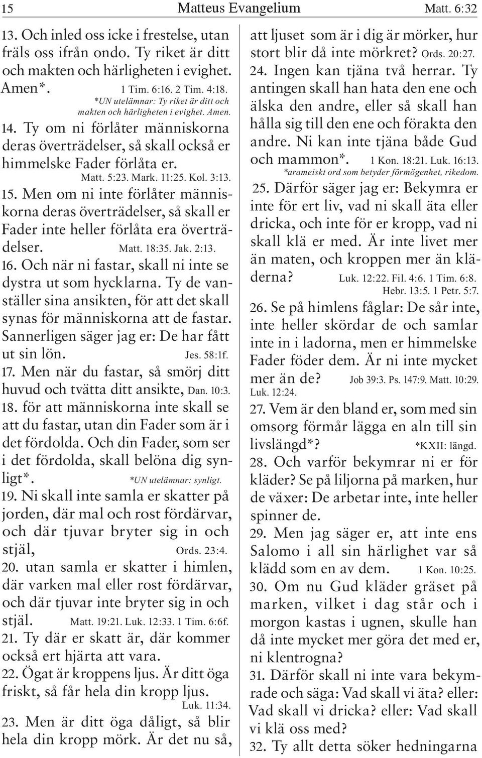 11:25. Kol. 3:13. 15. Men om ni inte förlåter människorna deras överträdelser, så skall er Fader inte heller förlåta era överträdelser. Matt. 18:35. Jak. 2:13. 16.