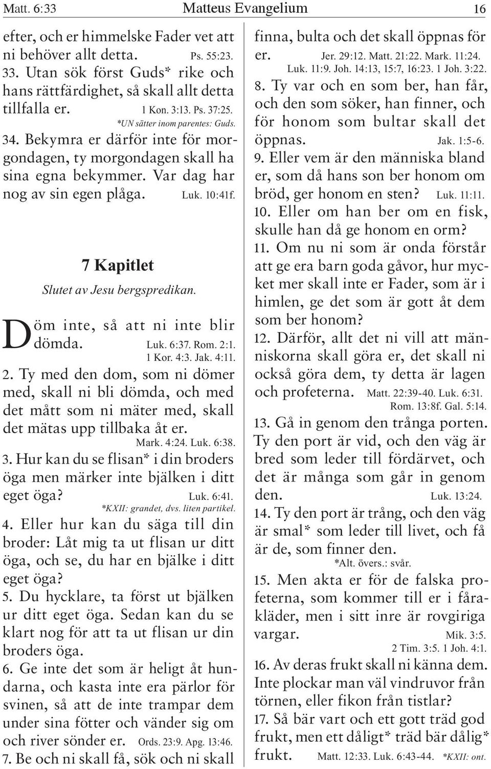 7 Kapitlet Slutet av Jesu bergspredikan. Döm inte, så att ni inte blir dömda. Luk. 6:37. Rom. 2: