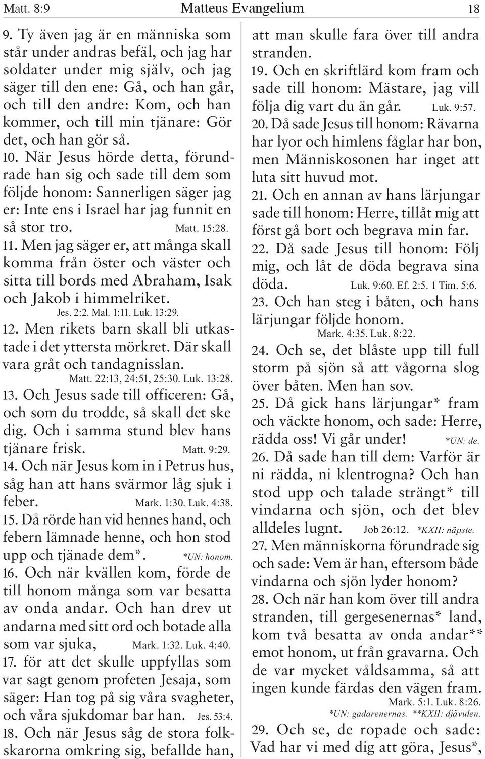 tjänare: Gör det, och han gör så. 10. När Jesus hörde detta, förundrade han sig och sade till dem som följde honom: Sannerligen säger jag er: Inte ens i Israel har jag funnit en så stor tro. Matt.