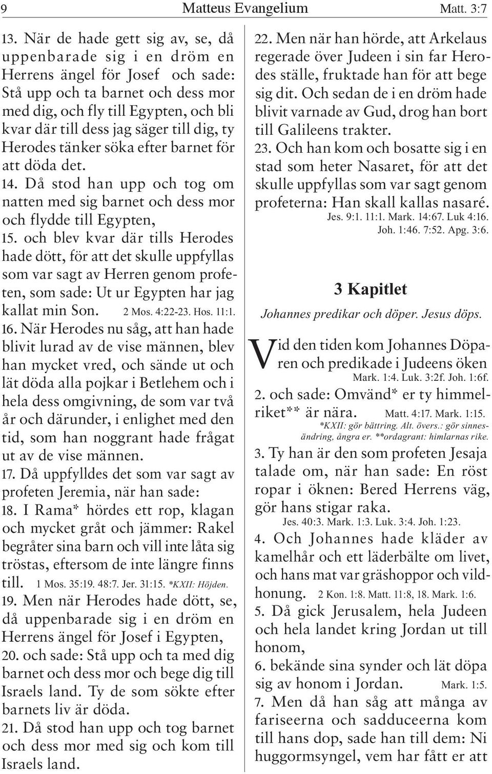 till dig, ty Herodes tänker söka efter barnet för att döda det. 14. Då stod han upp och tog om natten med sig barnet och dess mor och flydde till Egypten, 15.