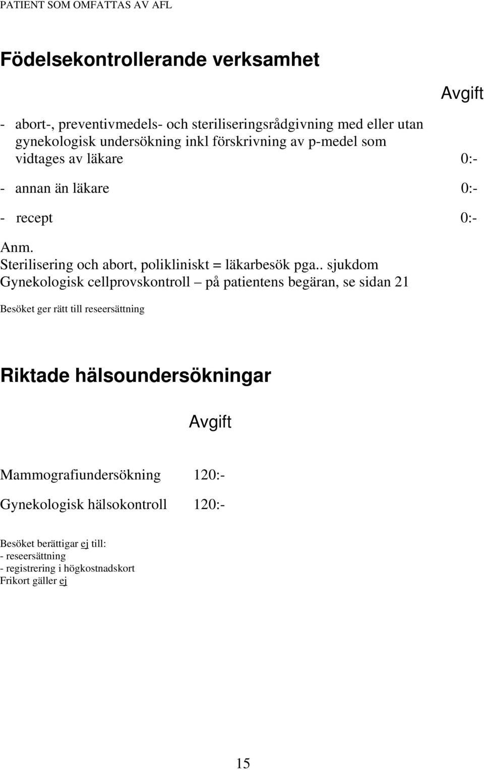 . sjukdom Gynekologisk cellprovskontroll på patientens begäran, se sidan 21 Besöket ger rätt till reseersättning Riktade hälsoundersökningar Avgift