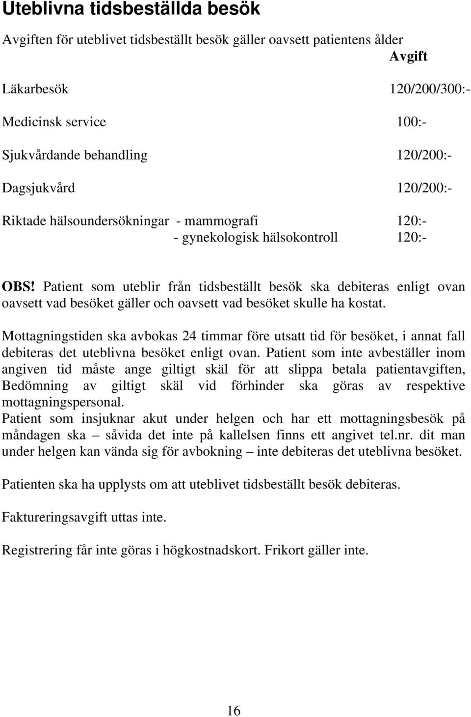 Patient som uteblir från tidsbeställt besök ska debiteras enligt ovan oavsett vad besöket gäller och oavsett vad besöket skulle ha kostat.