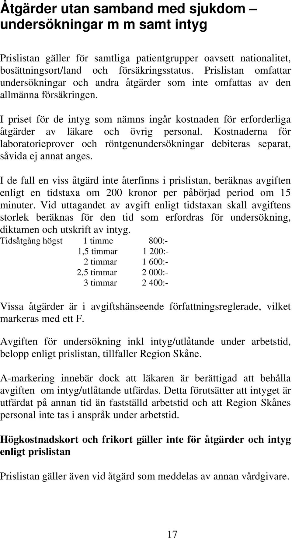 I priset för de intyg som nämns ingår kostnaden för erforderliga åtgärder av läkare och övrig personal.