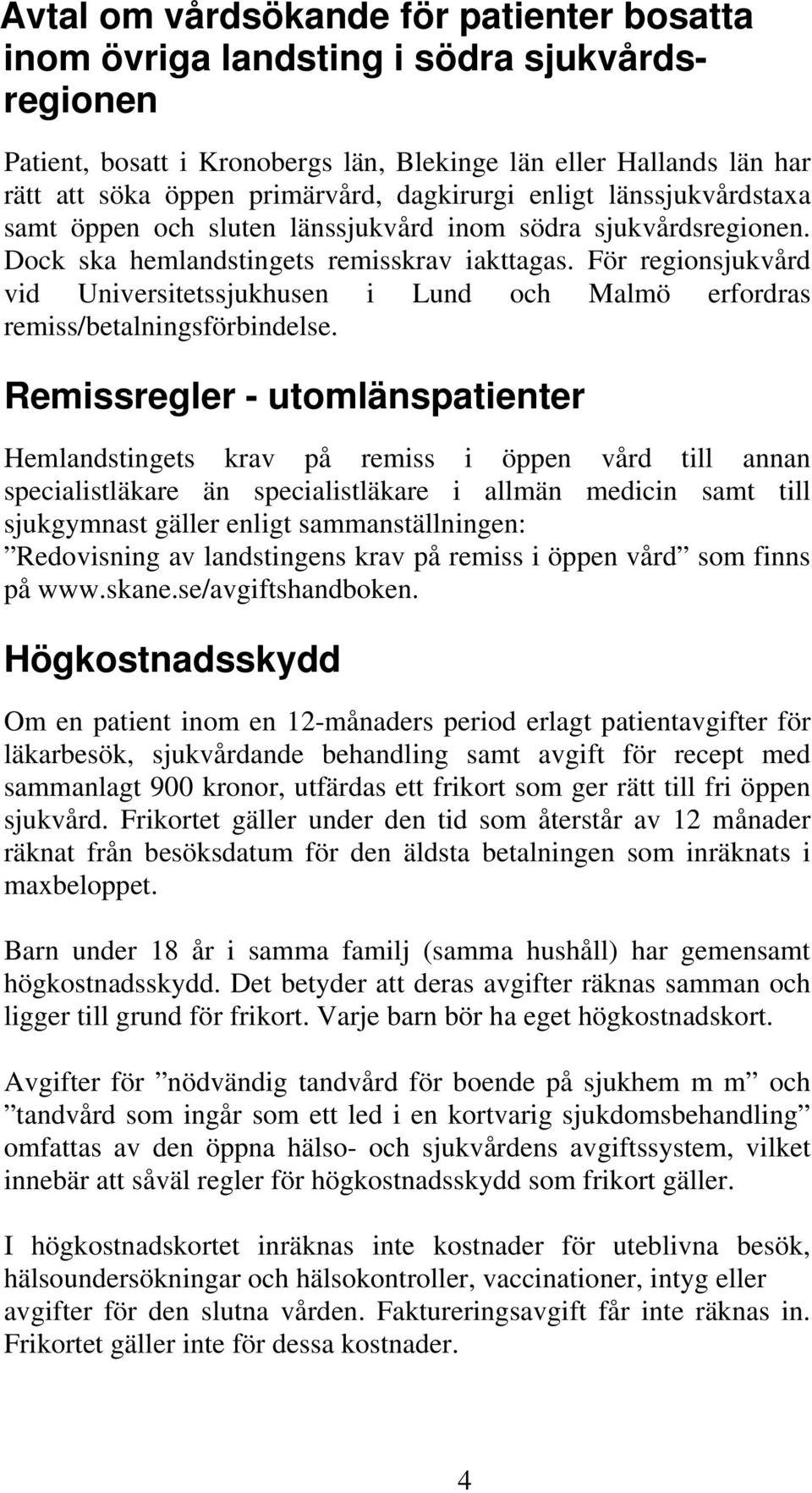 För regionsjukvård vid Universitetssjukhusen i Lund och Malmö erfordras remiss/betalningsförbindelse.