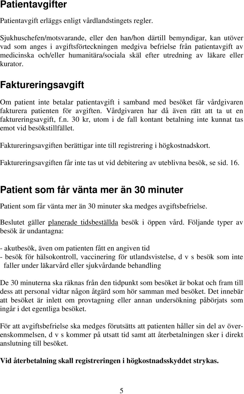 efter utredning av läkare eller kurator. Faktureringsavgift Om patient inte betalar patientavgift i samband med besöket får vårdgivaren fakturera patienten för avgiften.