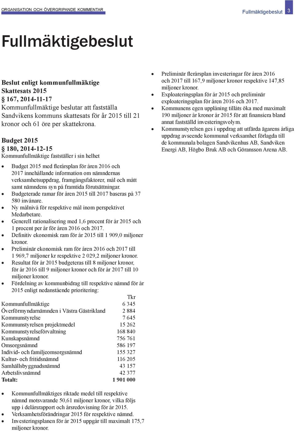 Budget 2015 180, 2014-12-15 Kommunfullmäktige fastställer i sin helhet Budget 2015 med flerårsplan för åren 2016 och 2017 innehållande information om nämndernas verksamhetsuppdrag, framgångsfaktorer,