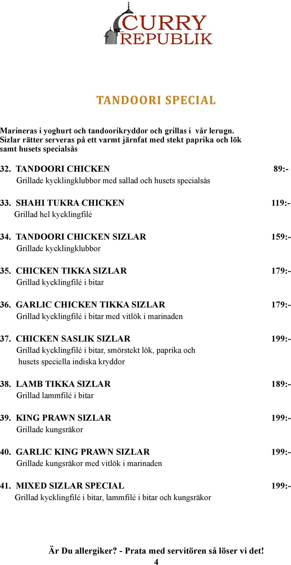 CHICKEN TIKKA SIZLAR 179:- Grillad kycklingfilé i bitar 36. GARLIC CHICKEN TIKKA SIZLAR 179:- Grillad kycklingfilé i bitar med vitlök i marinaden 37.