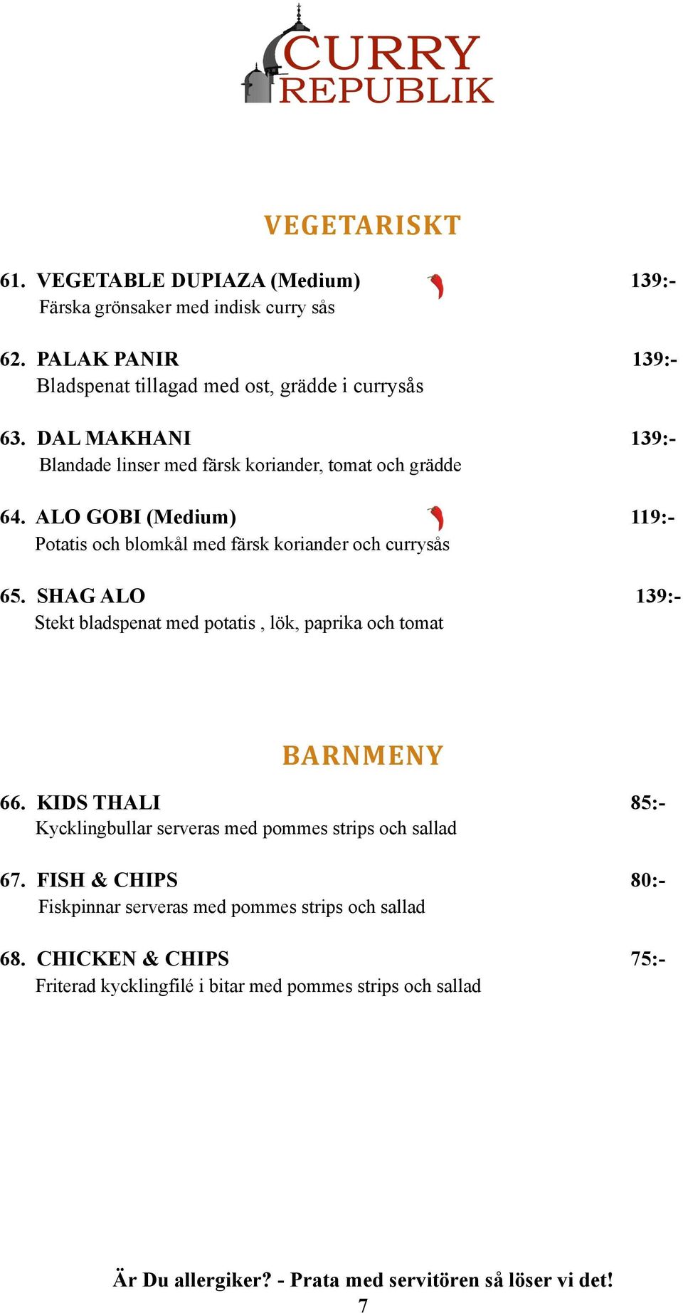 SHAG ALO 139:- Stekt bladspenat med potatis, lök, paprika och tomat BARNMENY 66. KIDS THALI 85:- Kycklingbullar serveras med pommes strips och sallad 67.