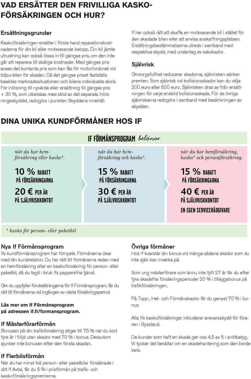 Med gängse pris avses det kontanta pris som kan fås för motorfordonet vid tidpunkten för skadan. Då det gängse priset fastställs beaktas marknadssituationen och bilens individuella skick.