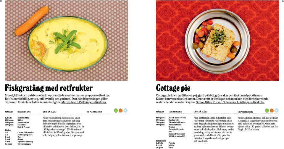 Cottage pie Cottage pie är en traditionell paj gjord på kött, grönsaker och täckt med potatismos. Köttet kan vara nöt eller lamm.