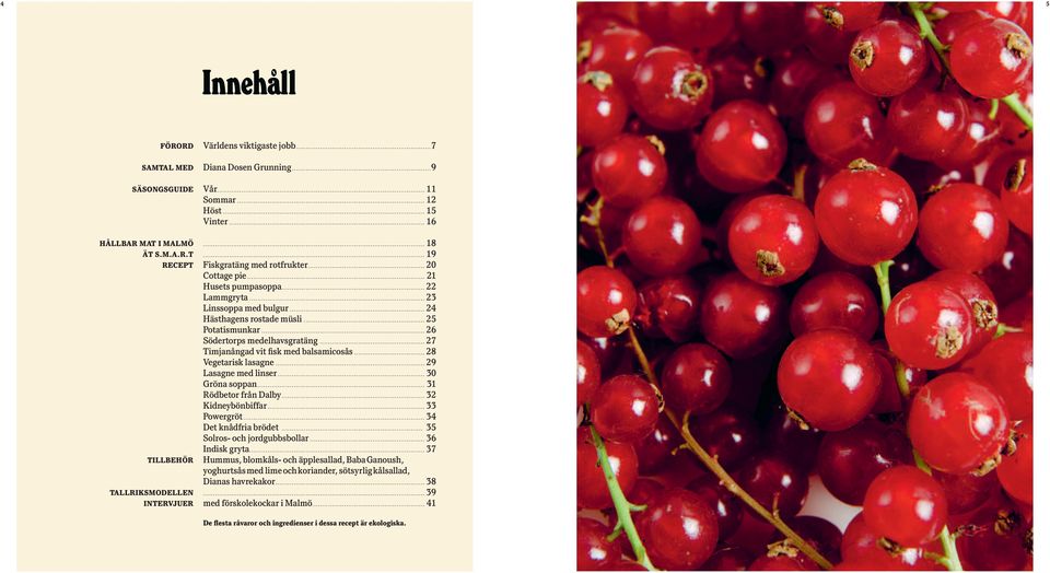 ..27 Timjanångad vit fisk med balsamicosås...28 Vegetarisk lasagne...29 Lasagne med linser... 30 Gröna soppan... 31 Rödbetor från Dalby...32 Kidneybönbiffar...33 Powergröt...34 Det knådfria brödet.