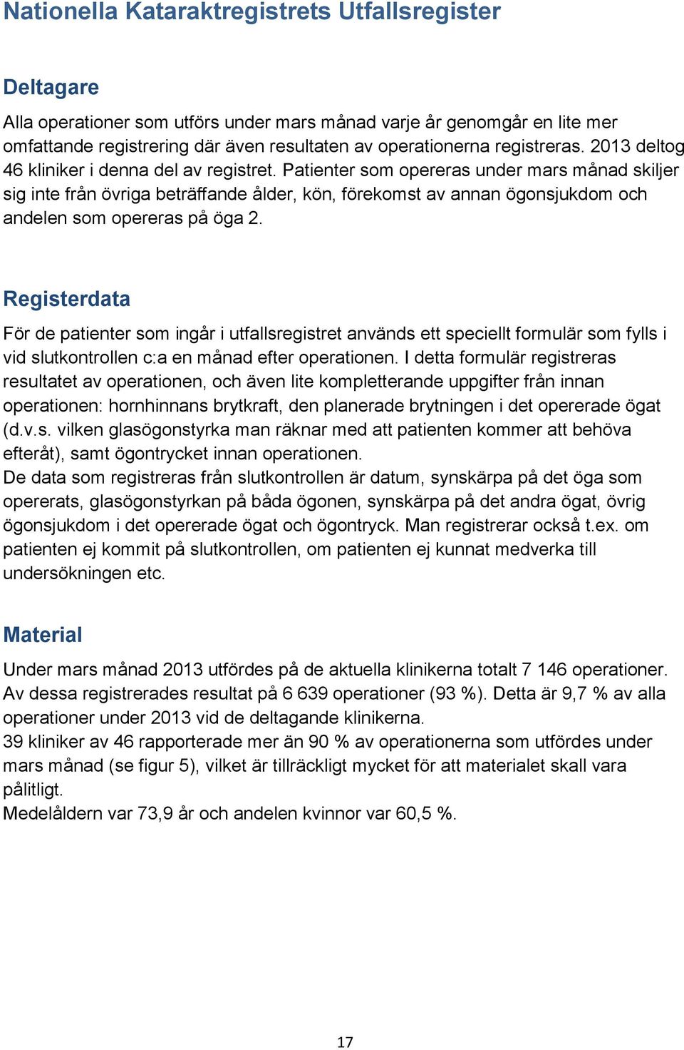 Patienter som opereras under mars månad skiljer sig inte från övriga beträffande ålder, kön, förekomst av annan ögonsjukdom och andelen som opereras på öga 2.