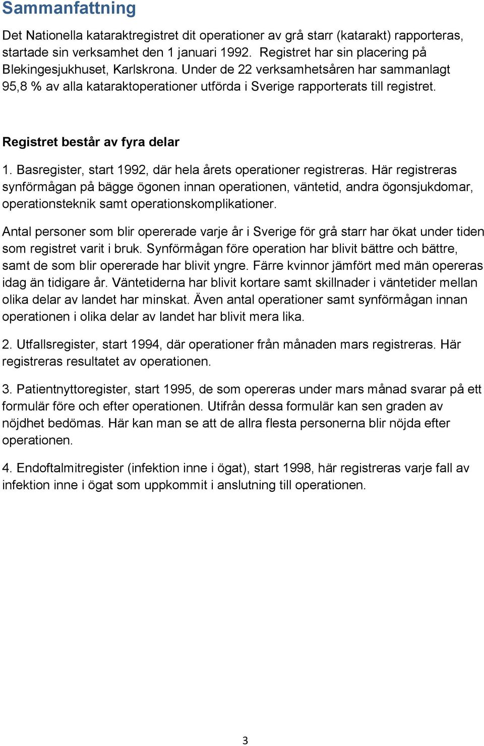 Registret består av fyra delar 1. Basregister, start 1992, där hela årets operationer registreras.