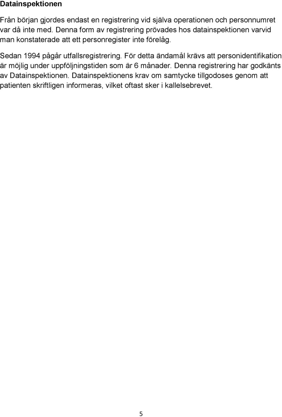 Sedan 1994 pågår utfallsregistrering. För detta ändamål krävs att personidentifikation är möjlig under uppföljningstiden som är 6 månader.