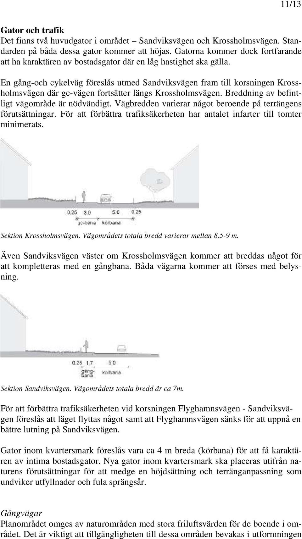 En gång-och cykelväg föreslås utmed Sandviksvägen fram till korsningen Krossholmsvägen där gc-vägen fortsätter längs Krossholmsvägen. Breddning av befintligt vägområde är nödvändigt.