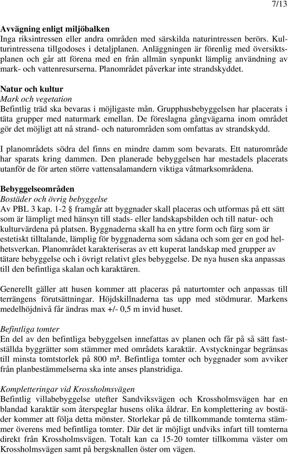 Natur och kultur Mark och vegetation Befintlig träd ska bevaras i möjligaste mån. Grupphusbebyggelsen har placerats i täta grupper med naturmark emellan.