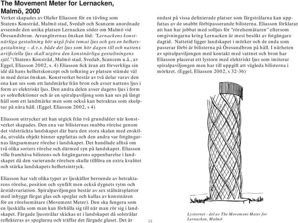 (Statens Konstråd, Malmö stad, Svedab, Scancem u.å., av Eggel, Eliasson 2002, s.