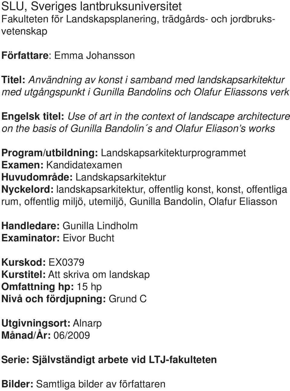 Program/utbildning: Landskapsarkitekturprogrammet Examen: Kandidatexamen Huvudområde: Landskapsarkitektur Nyckelord: landskapsarkitektur, offentlig konst, konst, offentliga rum, offentlig miljö,