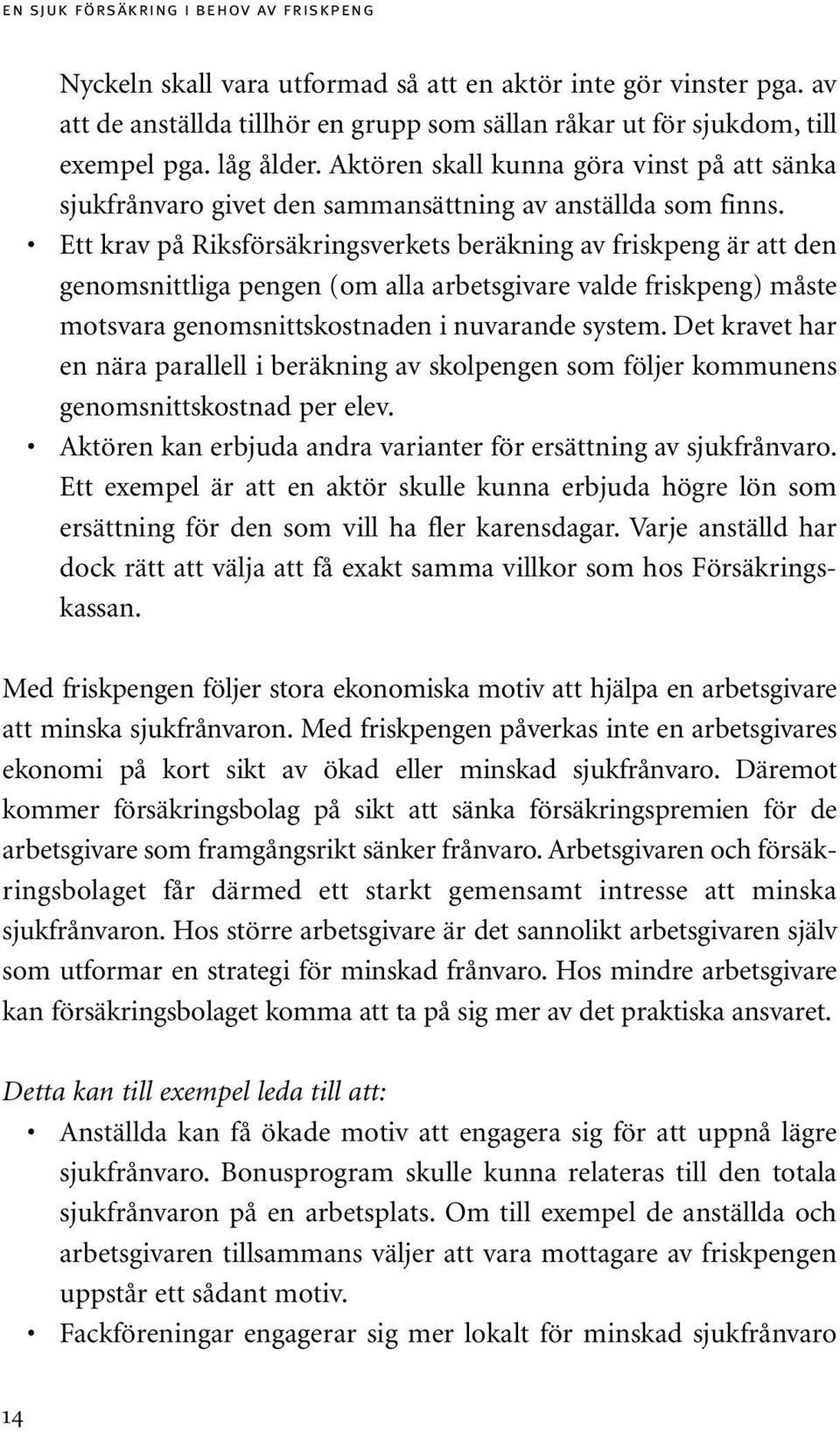 Ett krav på Riksförsäkringsverkets beräkning av friskpeng är att den genomsnittliga pengen (om alla arbetsgivare valde friskpeng) måste motsvara genomsnittskostnaden i nuvarande system.