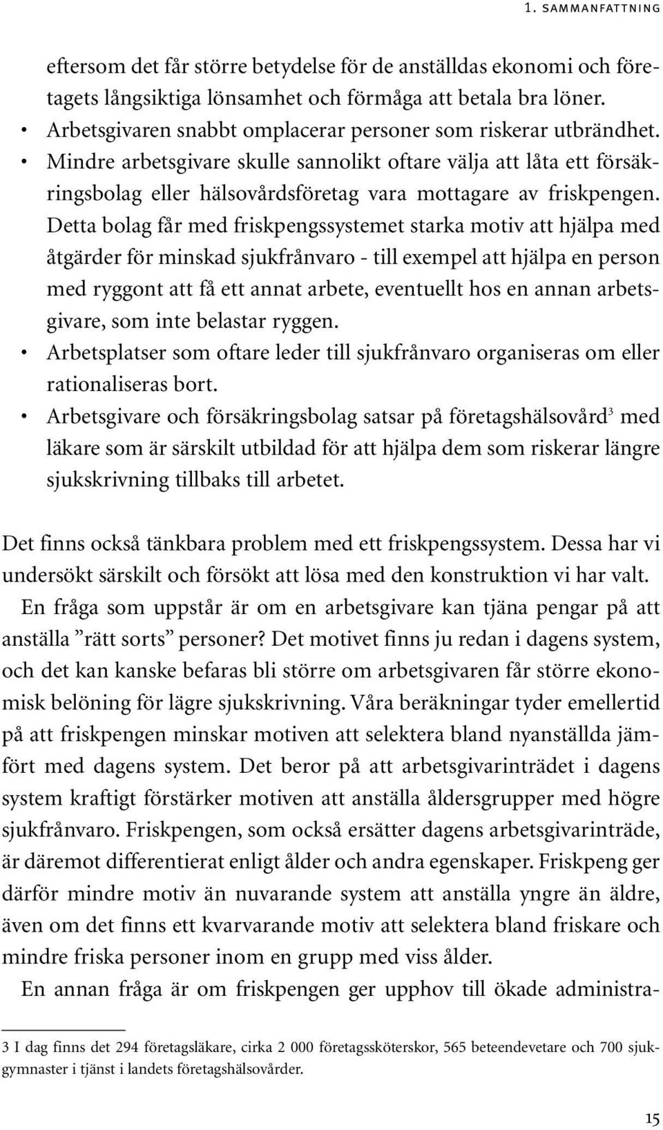 Detta bolag får med friskpengssystemet starka motiv att hjälpa med åtgärder för minskad sjukfrånvaro - till exempel att hjälpa en person med ryggont att få ett annat arbete, eventuellt hos en annan