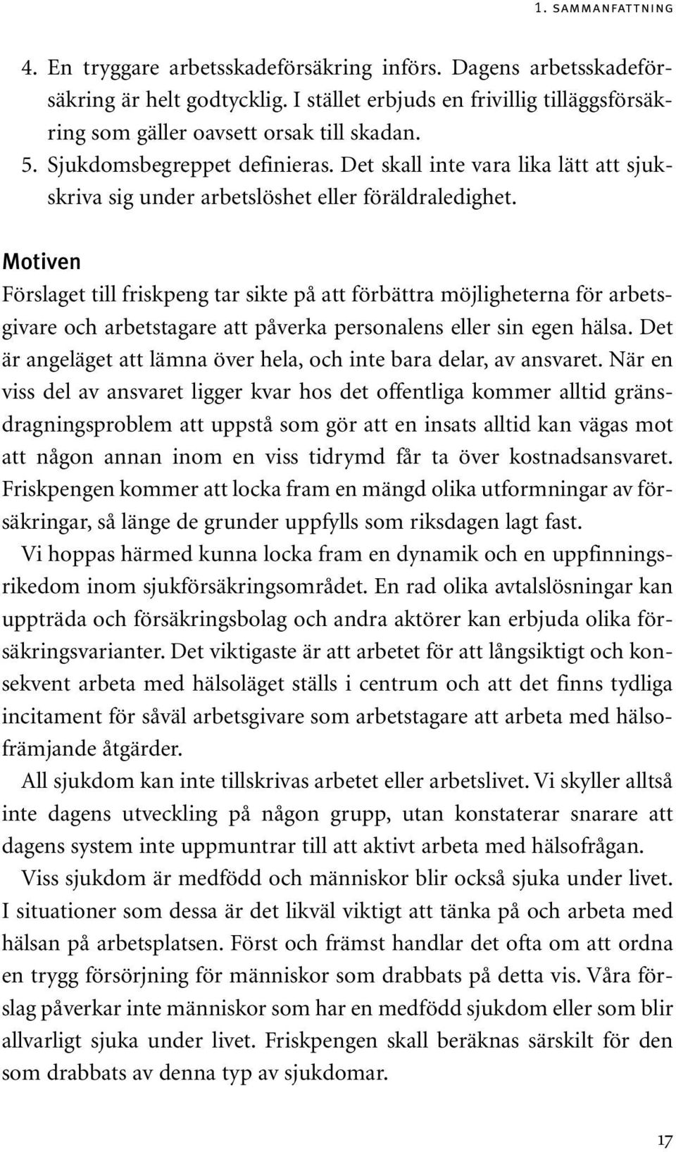 Motiven Förslaget till friskpeng tar sikte på att förbättra möjligheterna för arbetsgivare och arbetstagare att påverka personalens eller sin egen hälsa.