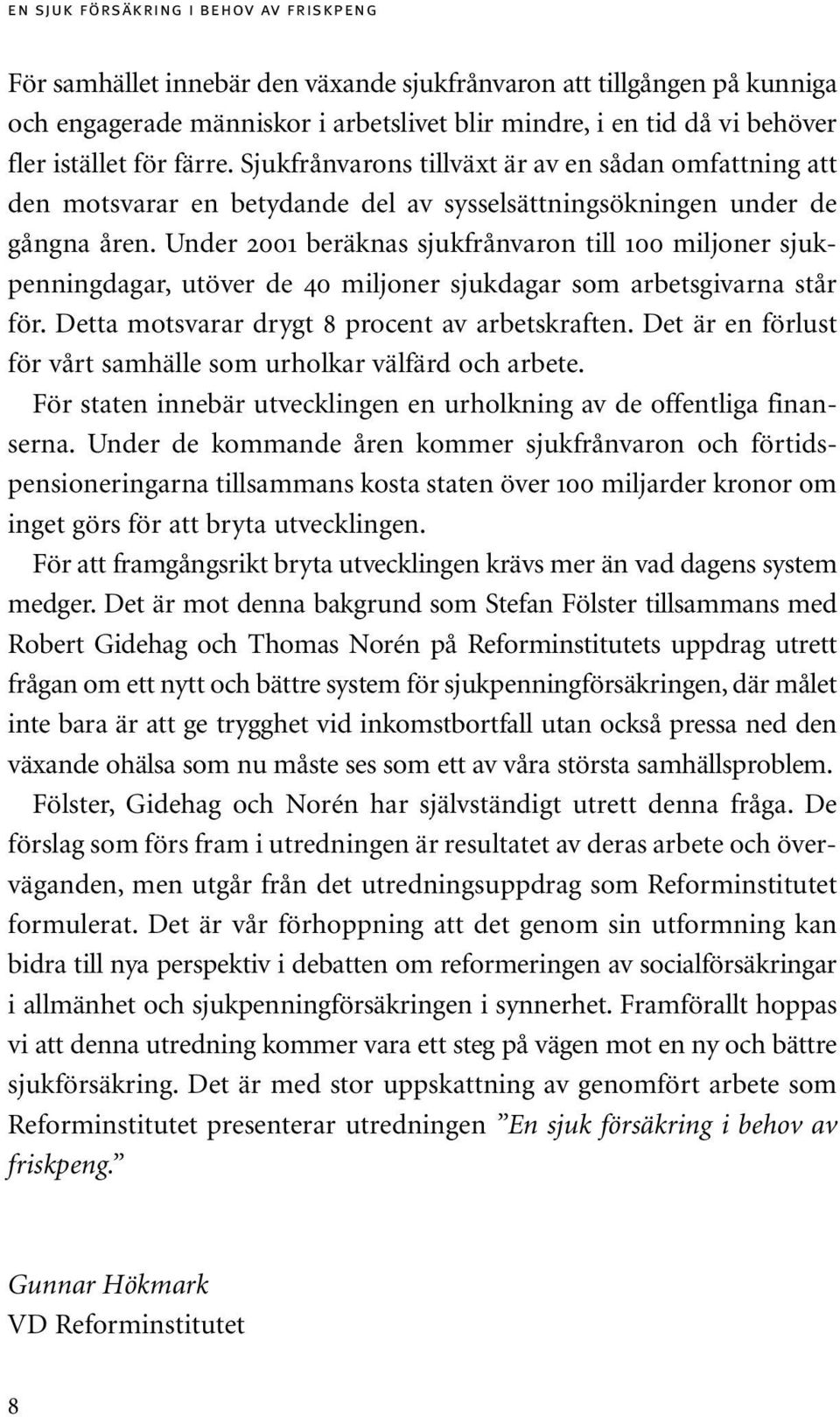 Under 2001 beräknas sjukfrånvaron till 100 miljoner sjukpenningdagar, utöver de 40 miljoner sjukdagar som arbetsgivarna står för. Detta motsvarar drygt 8 procent av arbetskraften.