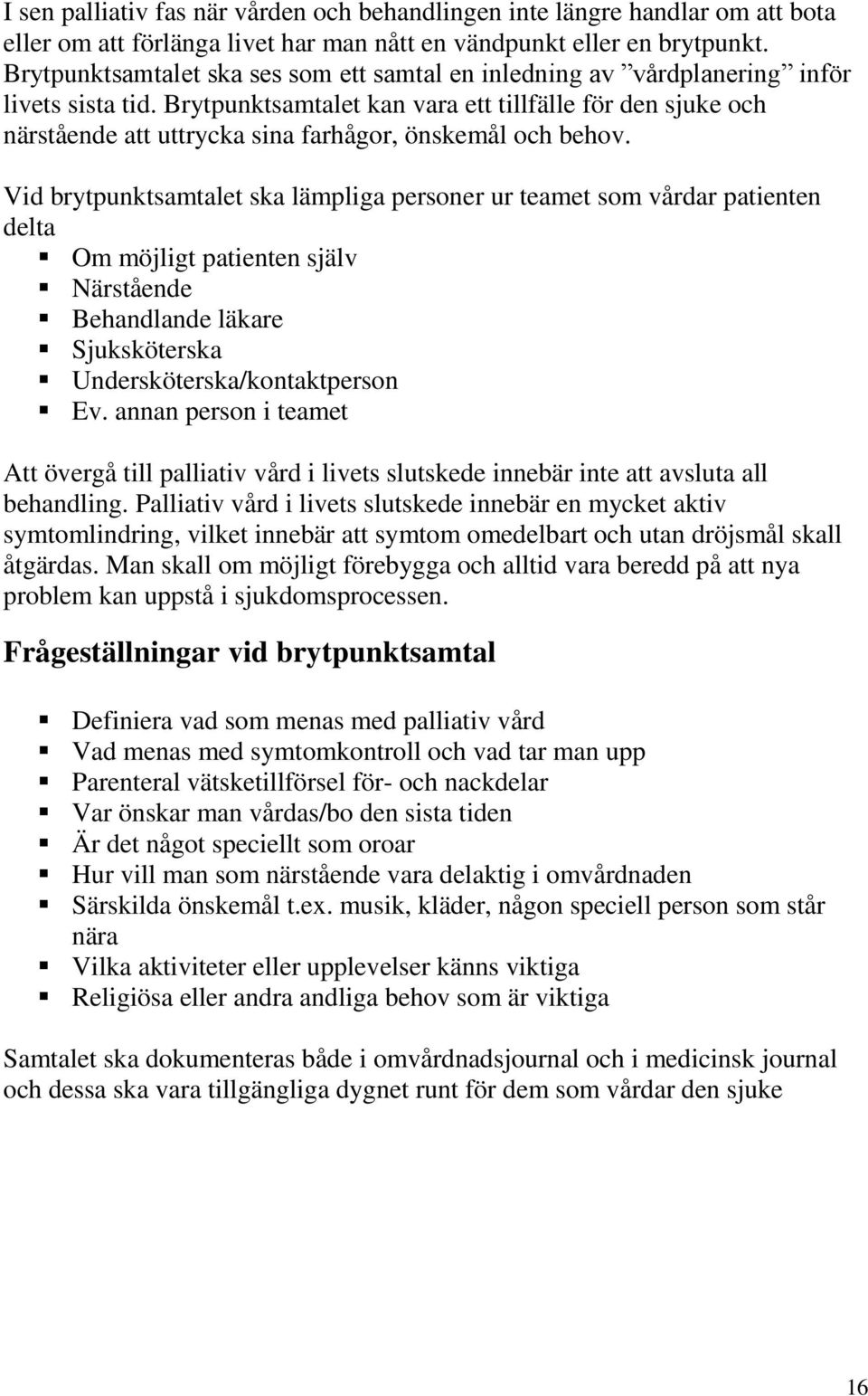 Brytpunktsamtalet kan vara ett tillfälle för den sjuke och närstående att uttrycka sina farhågor, önskemål och behov.