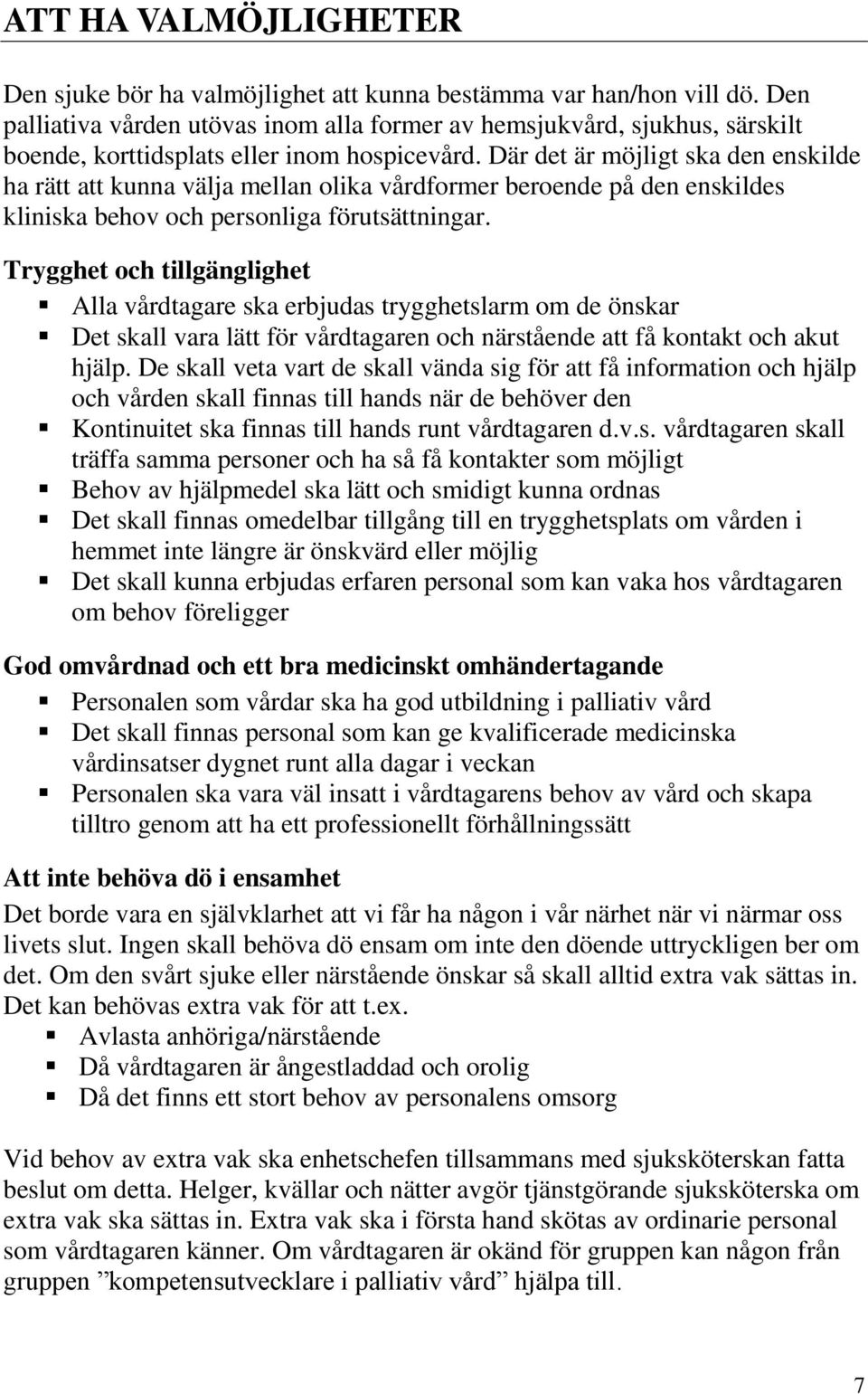 Där det är möjligt ska den enskilde ha rätt att kunna välja mellan olika vårdformer beroende på den enskildes kliniska behov och personliga förutsättningar.