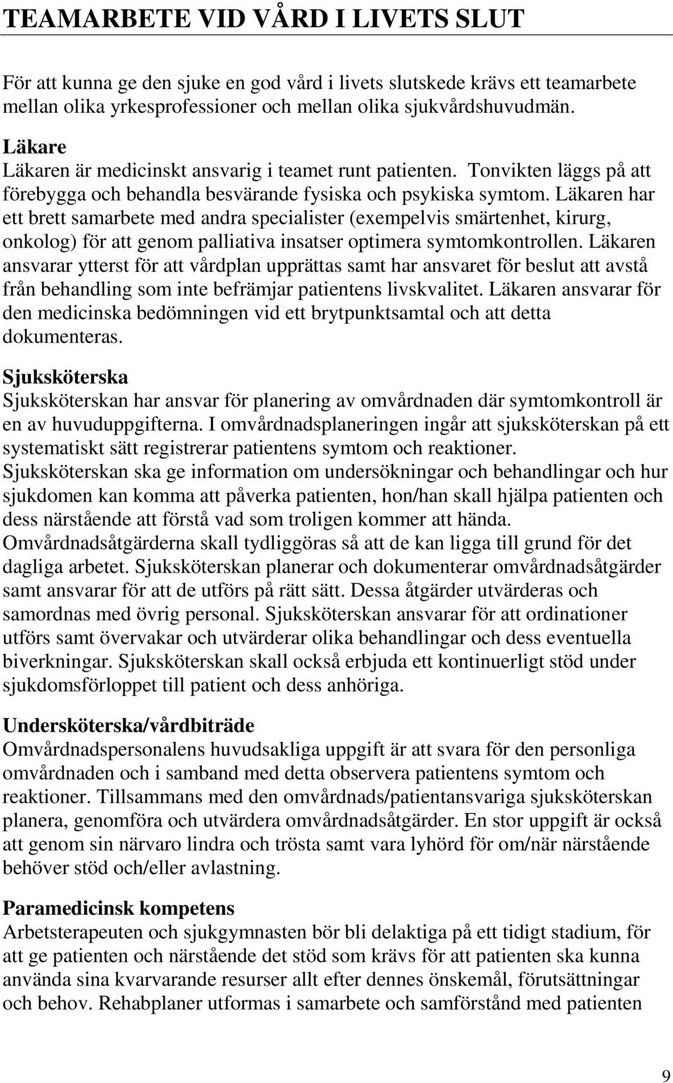 Läkaren har ett brett samarbete med andra specialister (exempelvis smärtenhet, kirurg, onkolog) för att genom palliativa insatser optimera symtomkontrollen.