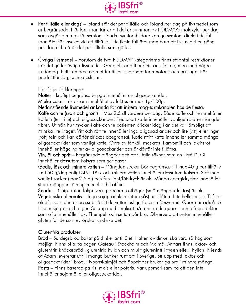 Övriga livsmedel Förutom de fyra FODMAP kategorierna finns ett antal restriktioner när det gäller övriga livsmedel. Generellt är allt protein och fett ok, men med några undantag.