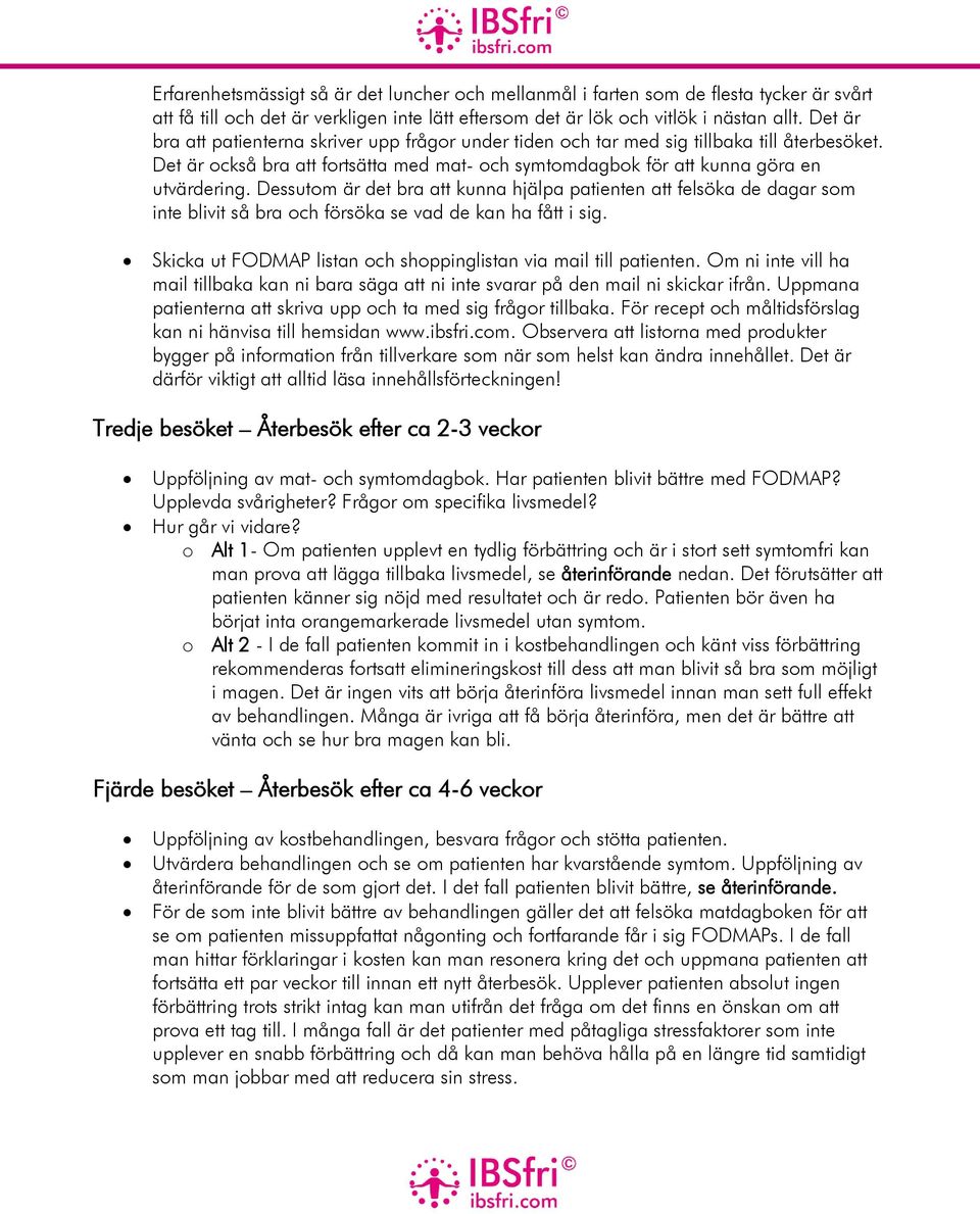 Dessutom är det bra att kunna hjälpa patienten att felsöka de dagar som inte blivit så bra och försöka se vad de kan ha fått i sig. Skicka ut FODMAP listan och shoppinglistan via mail till patienten.