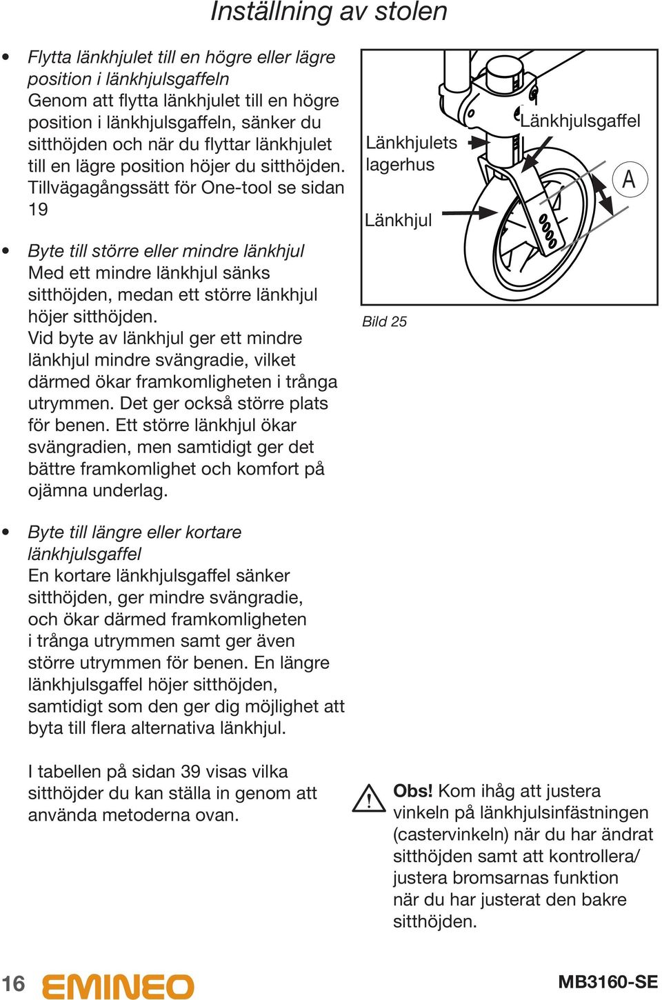 Tillvägagångssätt för One-tool se sidan 19 Byte till större eller mindre länkhjul Med ett mindre länkhjul sänks sitthöjden, medan ett större länkhjul höjer sitthöjden.