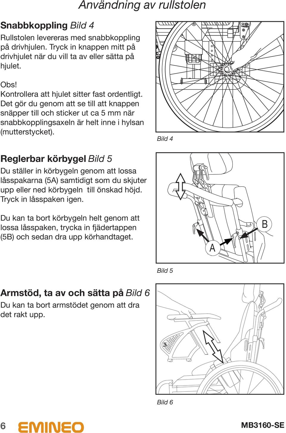 Bild 4 Reglerbar körbygel Bild 5 Du ställer in körbygeln genom att lossa låsspakarna (5) samtidigt som du skjuter upp eller ned körbygeln till önskad höjd. Tryck in låsspaken igen.