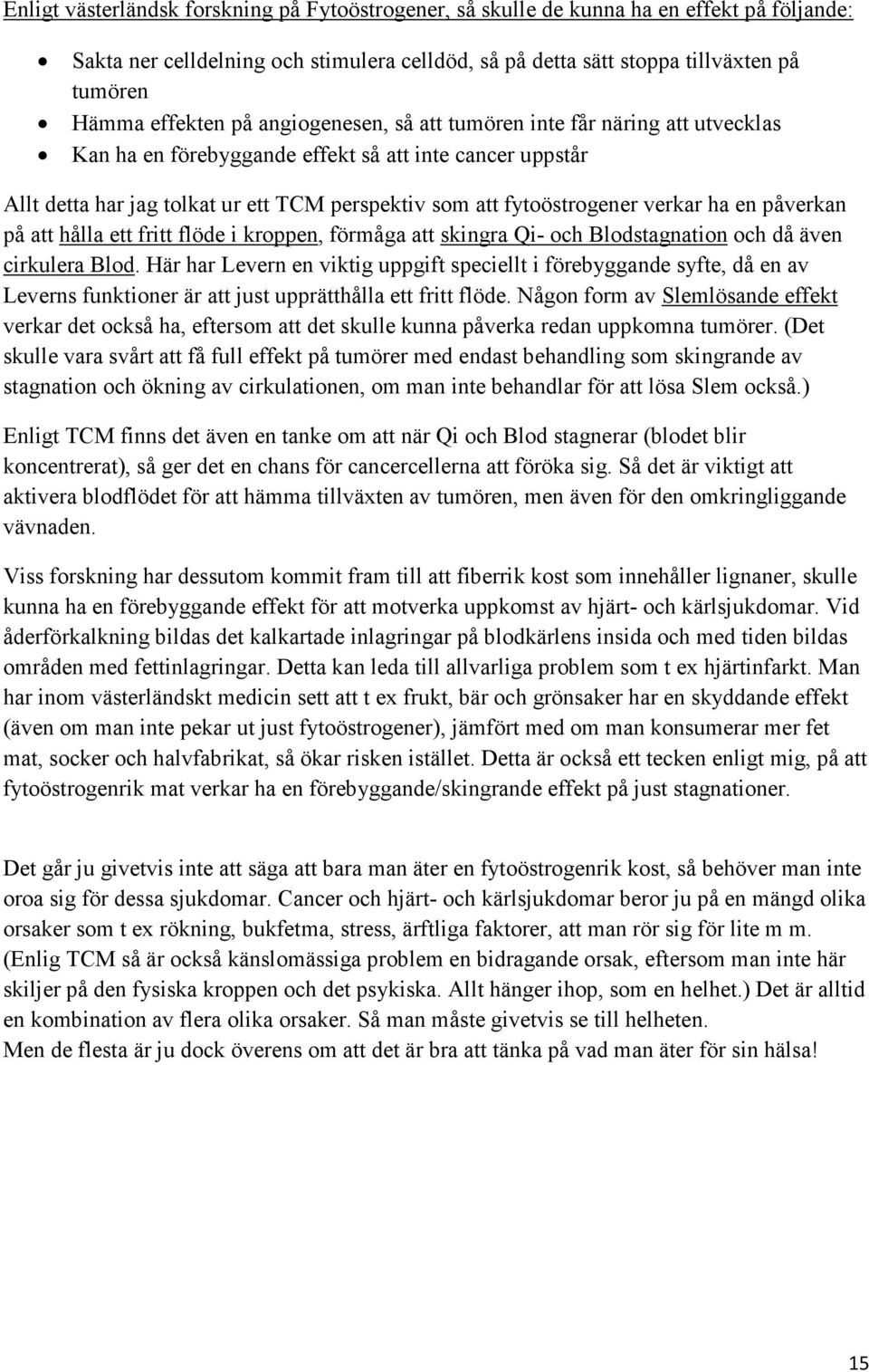 en påverkan på att hålla ett fritt flöde i kroppen, förmåga att skingra Qi- och Blodstagnation och då även cirkulera Blod.