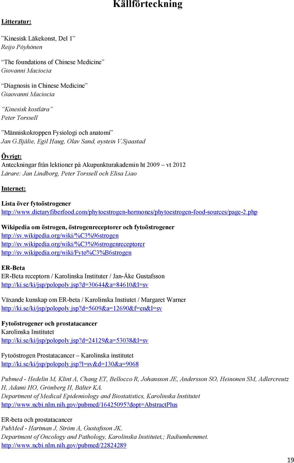 Sjaastad Övrigt: Anteckningar från lektioner på Akupunkturakademin ht 2009 vt 2012 Lärare: Jan Lindborg, Peter Torssell och Elisa Liao Internet: Lista över fytoöstrogener http://www.dietaryfiberfood.