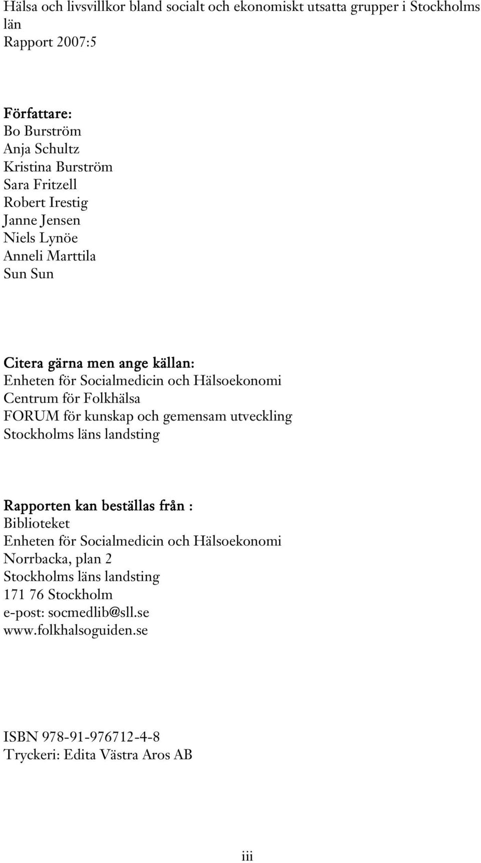 Folkhälsa FORUM för kunskap och gemensam utveckling Stockholms läns landsting Rapporten kan beställas från : Biblioteket Enheten för Socialmedicin och