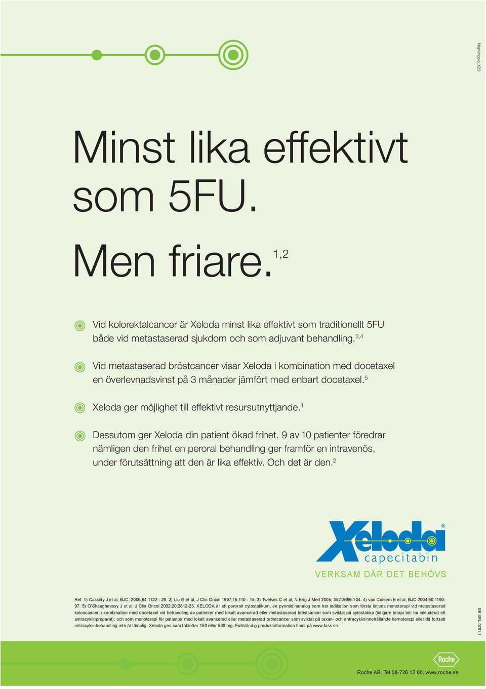 1 Dessutom ger Xeloda din patient ökad frihet. 9 av 10 patienter föredrar nämligen den frihet en peroral behandling ger framför en intravenös, under förutsättning att den är lika effektiv.