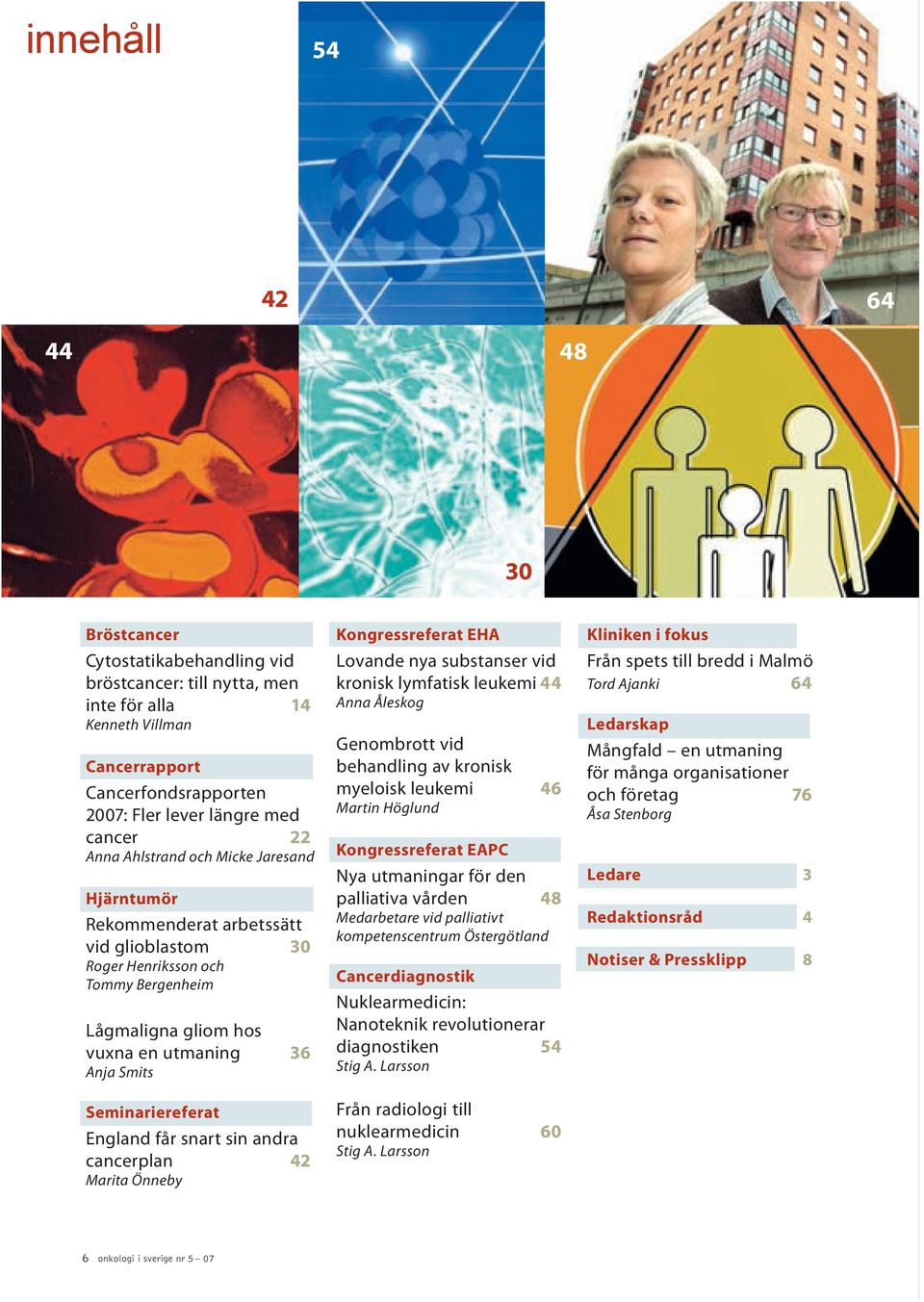 England får snart sin andra cancerplan 42 Marita Önneby Kongressreferat EHA Lovande nya substanser vid kronisk lymfatisk leukemi 44 Anna Åleskog Genombrott vid behandling av kronisk myeloisk leukemi