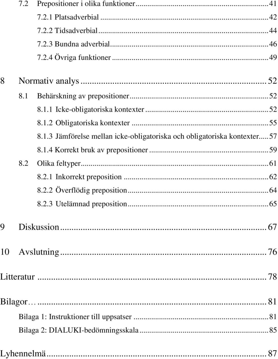 .. 57 8.1.4 Korrekt bruk av prepositioner... 59 8.2 Olika feltyper... 61 8.2.1 Inkorrekt preposition... 62 8.2.2 Överflödig preposition... 64 8.2.3 Utelämnad preposition.