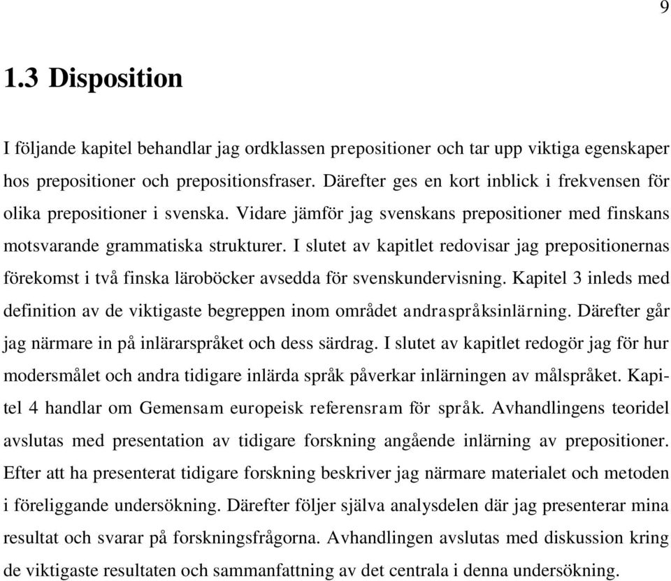 I slutet av kapitlet redovisar jag prepositionernas förekomst i två finska läroböcker avsedda för svenskundervisning.