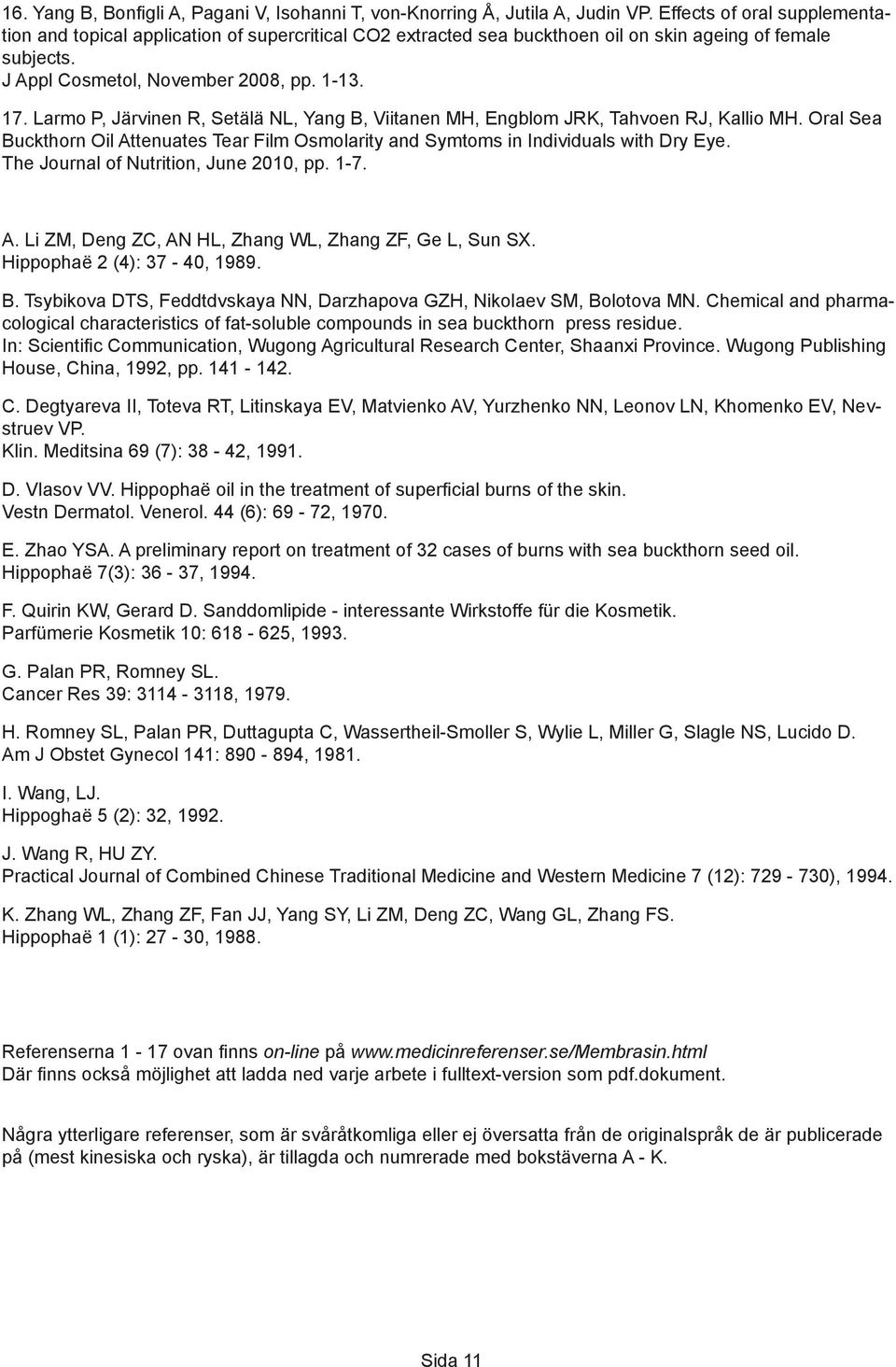 Larmo P, Järvinen R, Setälä NL, Yang B, Viitanen MH, Engblom JRK, Tahvoen RJ, Kallio MH. Oral Sea Buckthorn Oil Attenuates Tear Film Osmolarity and Symtoms in Individuals with Dry Eye.