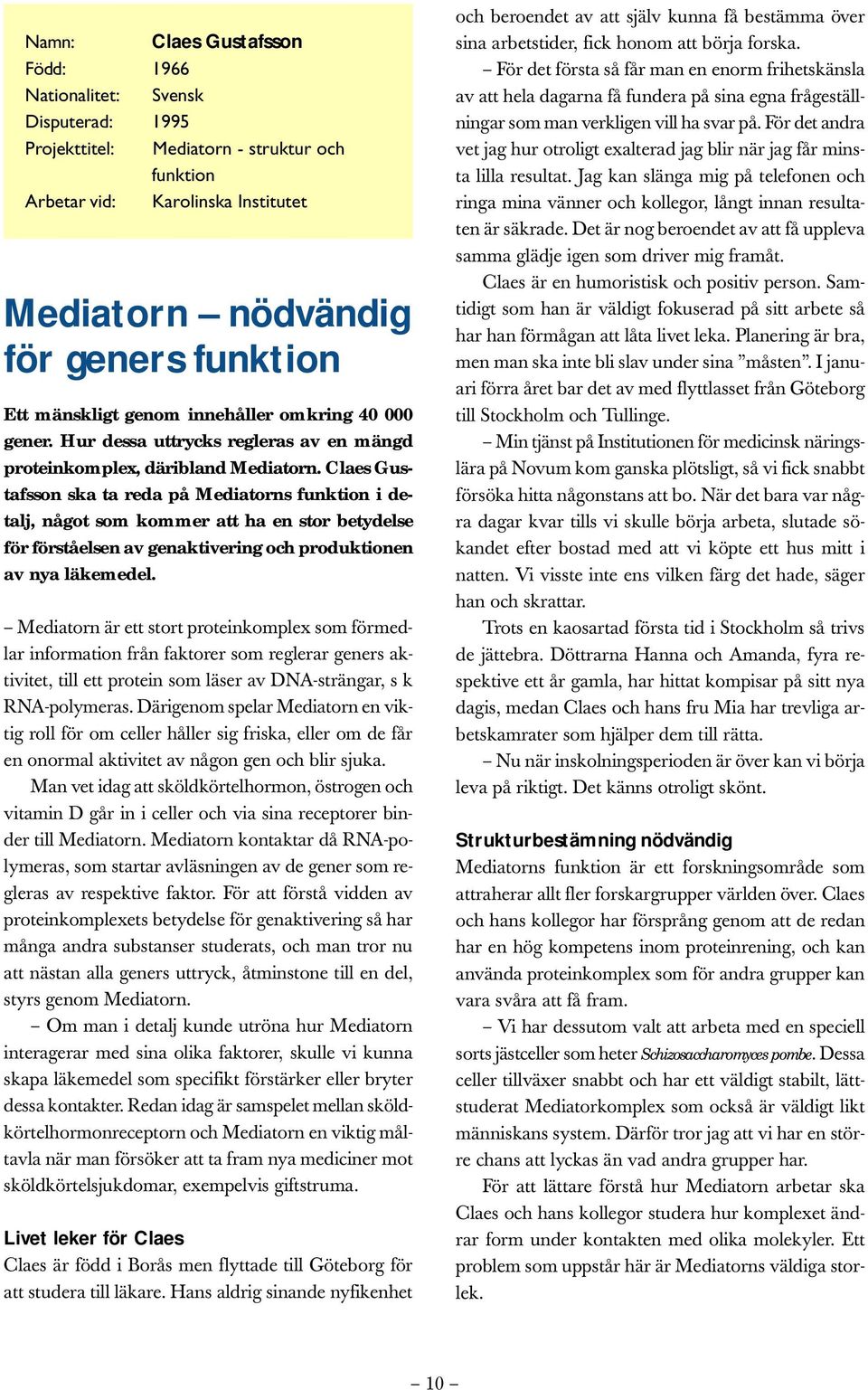 Claes Gustafsson ska ta reda på Mediatorns funktion i detalj, något som kommer att ha en stor betydelse för förståelsen av genaktivering och produktionen av nya läkemedel.